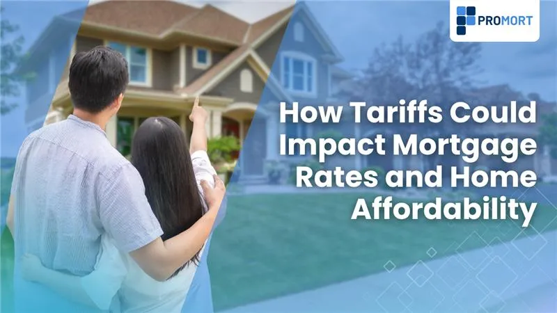 How Tariffs Could Impact Mortgage Rates and Home Affordability