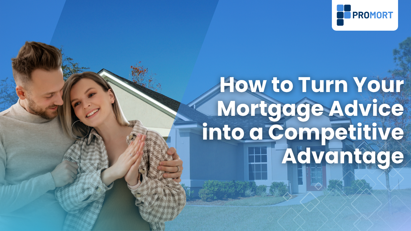 How to Turn Your Mortgage Advice into a Competitive Advantage